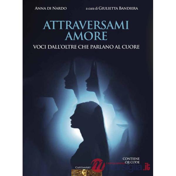 Attraversami amore. Voci dall'oltre che parlano al cuore