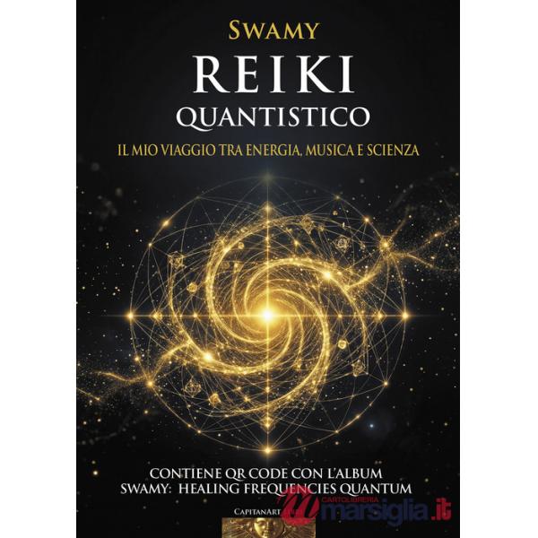 Reiki quantistico. Il mio viaggio tra energia, musica e scienza. Con QR code con musiche di Swami: Healing Frequencies Quantum (