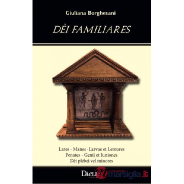 Dèi familiares. Lares, Manes ,Larvae et Lemures, Penates, Genii et Juniones, Dèi plebei vel minores