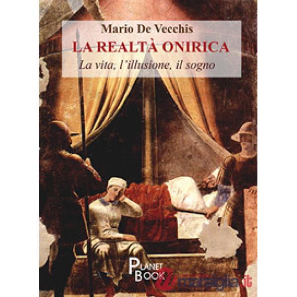Realtà onirica. La vita, l'illusione, il sogno (La)