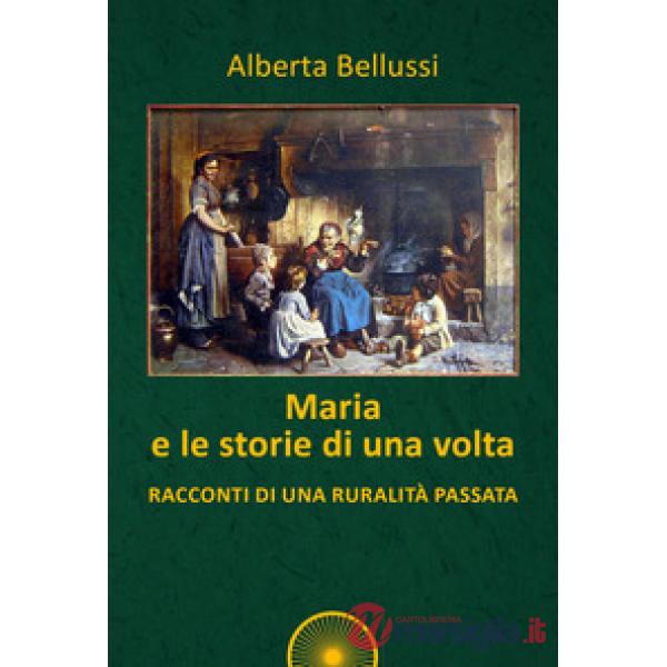 Maria e le storie di una volta. Racconti di una ruralità passata