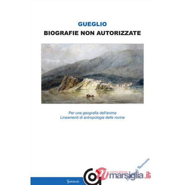 Biografie non autorizzate. Per una geografia dell'anima. Lineamenti di antropologia delle rovine