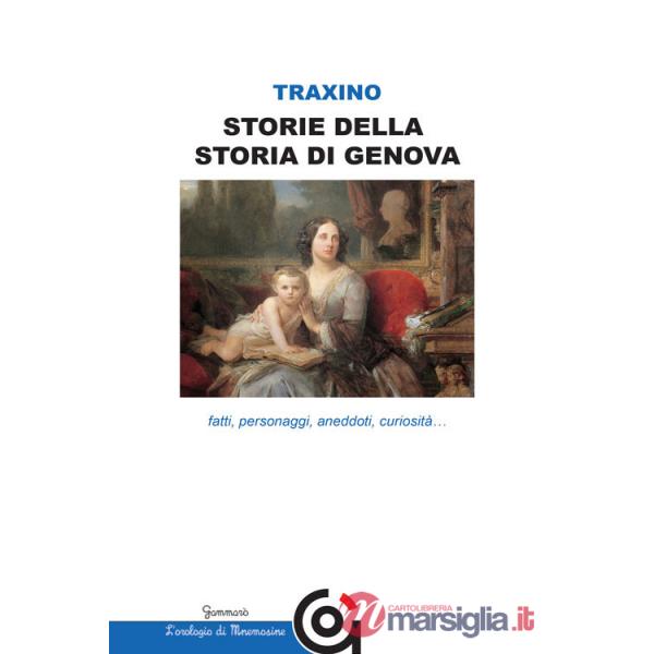 Storie della storia di Genova. Fatti, personaggi, aneddoti, curiosità...