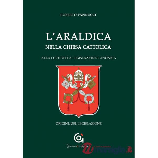 Araldica nella Chiesa cattolica. Alla luce della legislazione canonica. Origini, usi, legislazione (L')