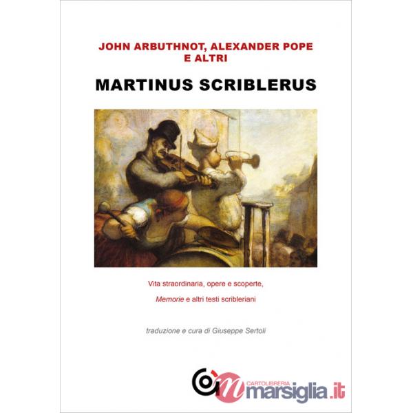 Martinus Scriblerus. Vita straordinaria, opere e scoperte. Memorie e altri testi scribleriani
