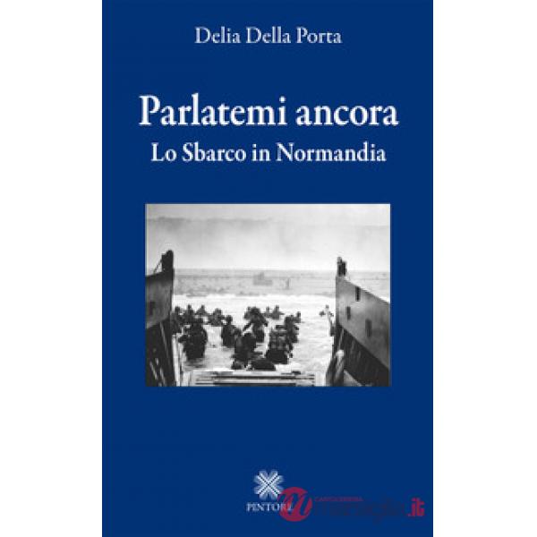 Parlatemi ancora. Lo sbarco in Normandia