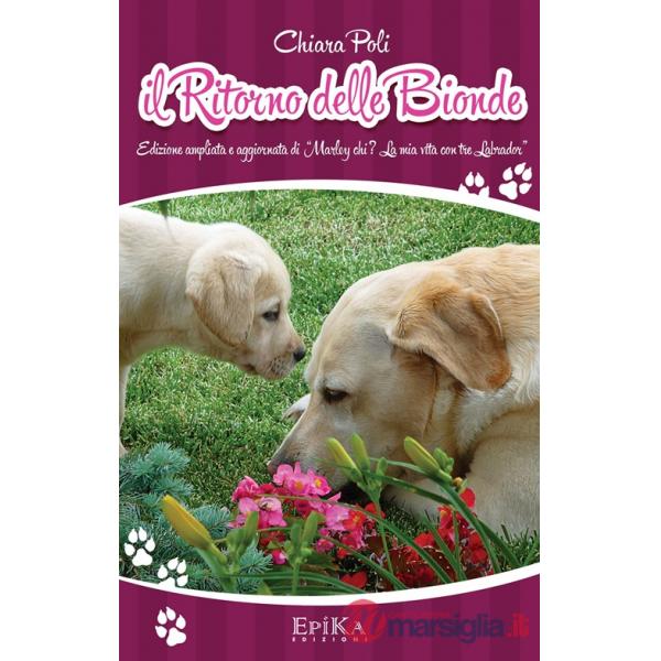 Ritorno delle bionde. Riedizione ampliata e aggiornata di «Marley chi? La mia vita con tre Labrador» (Il)