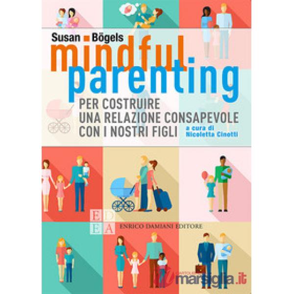 Mindful parenting. Per costruire una relazione consapevole con i nostri figli
