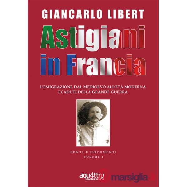 Astigiani in Francia. L'emigrazione dal Medioevo all'età moderna. I caduti della Grande Guerra