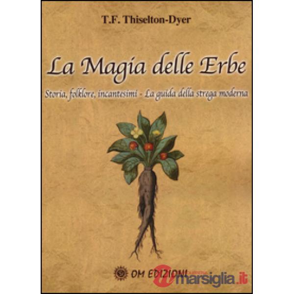 Magia delle erbe. Storia, folklore, incantesimi. La guida della strega moderna (