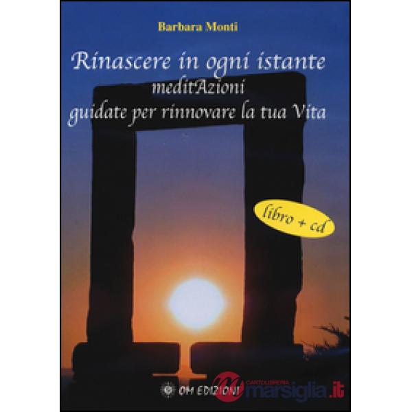 Rinascere in ogni istante. MeditAzioni guidate per rinnovare la tua vita. Con CD Audio
