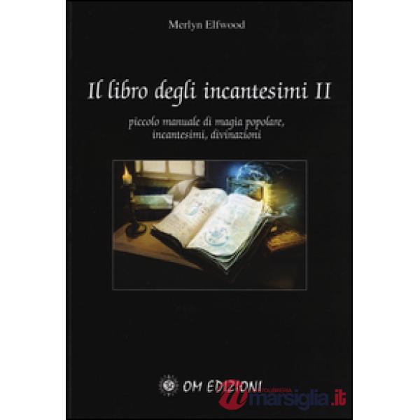Libro degli incantesimi. Piccolo manuale di magia popolare, incantesimi, divinazioni (Il). Vol. 2