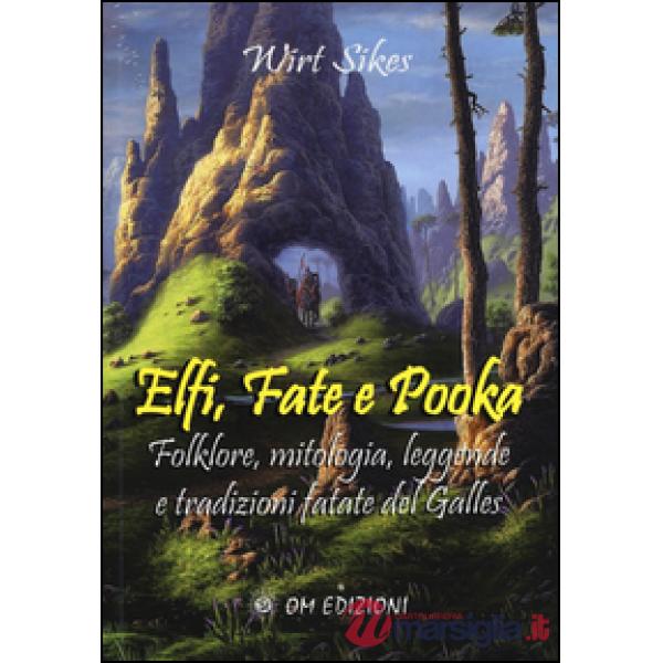 Elfi, fate e pooka. Folklore, mitologia, leggende e tradizioni fatate del Galles