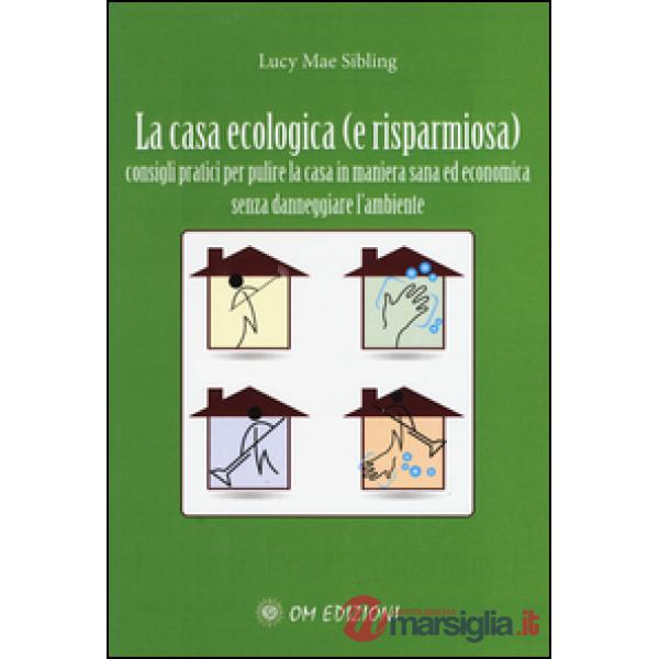 Casa ecologica. Consigli pratici per pulire la casa in maniera sana ed economica