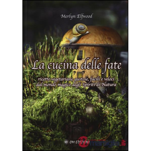 Cucina delle fate. Ricette vegetariane gustose, facili e veloci dalmondo magico 
