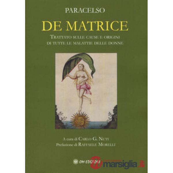 De matrice. Trattato sulle cause e origini di tutte le malattie delle donne