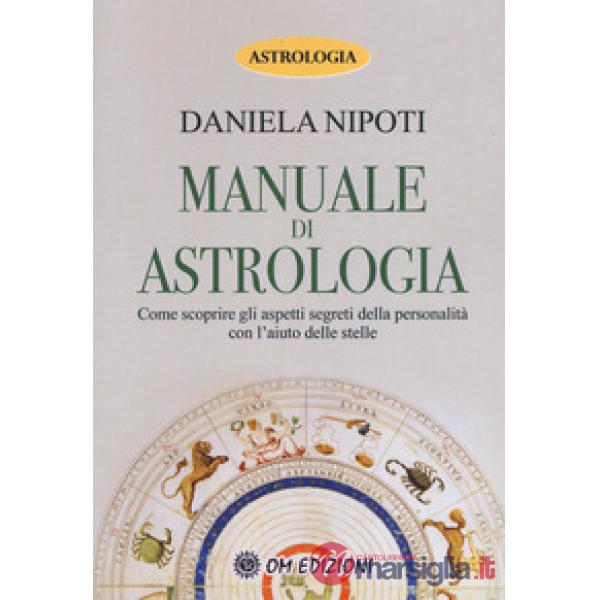 Manuale di astrologia. Come scoprire gli aspetti segreti della personalità con l'aiuto delle stelle