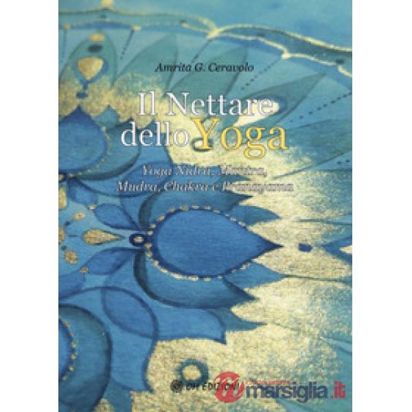 Nettare dello yoga. Yoga nidra, mantra, mudra, chakra e pranayama (Il)