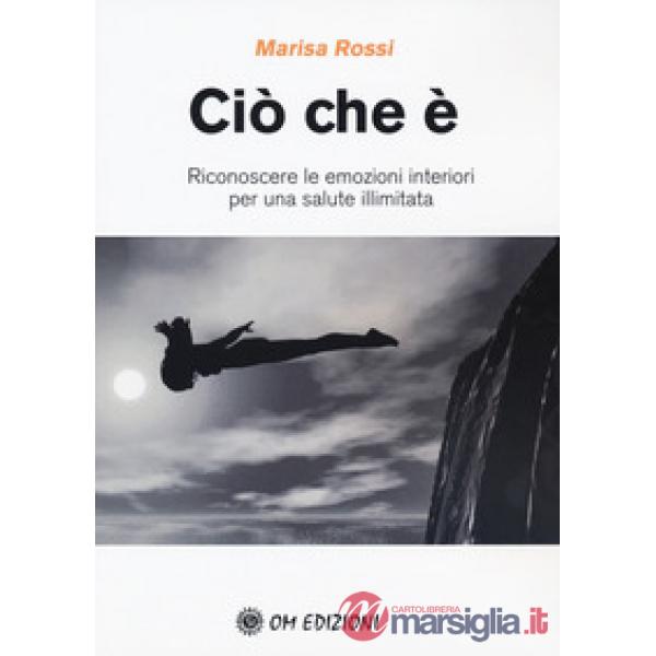 Ciò che è. Riconoscere le emozioni interiori per una salute illimitata