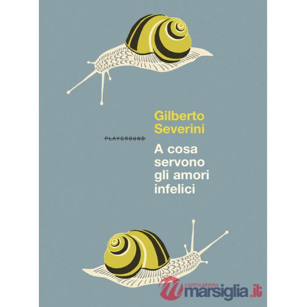A cosa servono gli amori infelici. Nuova ediz.