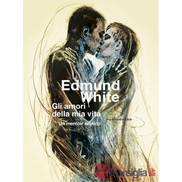 Amori della mia vita. Un memoir erotico (Gli)
