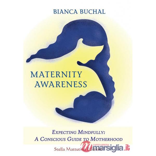 Maternity awareness. Expecting mindfully: a conscious guide to motherhood