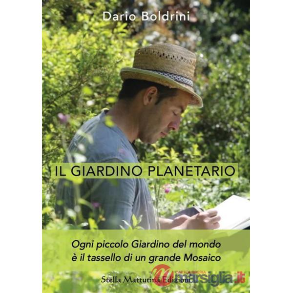 Giardino planetario. Ogni piccolo giardino del mondo è il tassello di un grande mosaico (Il)