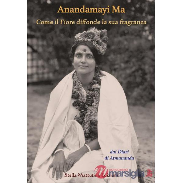 Anandamayi Ma. Come il fiore diffonde la sua fragranza