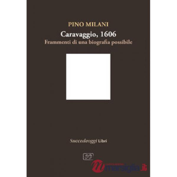 Caravaggio 1606. Frammenti di una biografia possibile