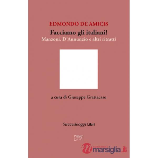 Facciamo gli italiani! Manzoni, D'Annunzio e altri ritratti