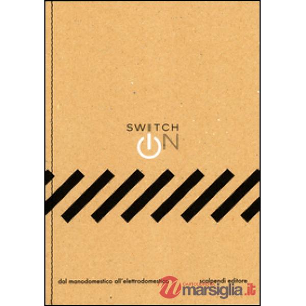 Switch on. Dal manodomestico all'elettrodomestico. Ediz. illustrata