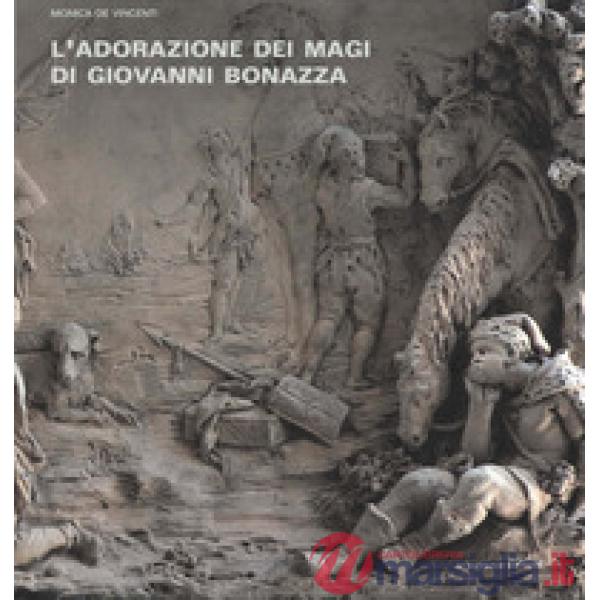 Adorazione dei Magi di Giovanni Bonazza. I rilievi della cappella del Rosario a Venezia: bozzetti, modelli e d'après. Ediz. illu