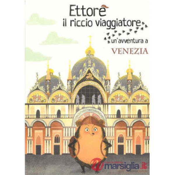 Ettore il riccio viaggiatore. Un'avventura a Venezia. Ediz. illustrata