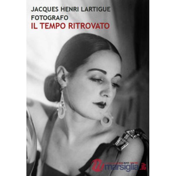 Jacques Henri Lartigue fotografo. Il tempo ritrovato. Ediz. illustrata