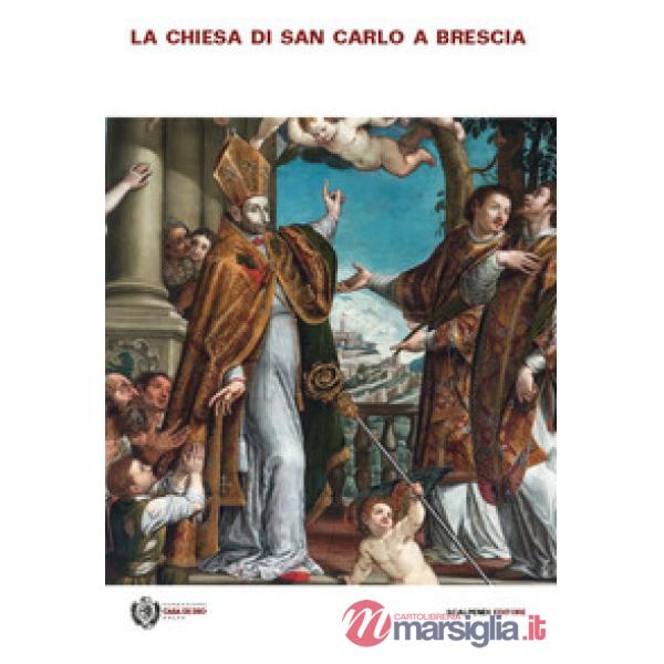 Chiesa di San Carlo a Brescia. Arte, storia e fede nella chiesa della Casa di Dio (La)