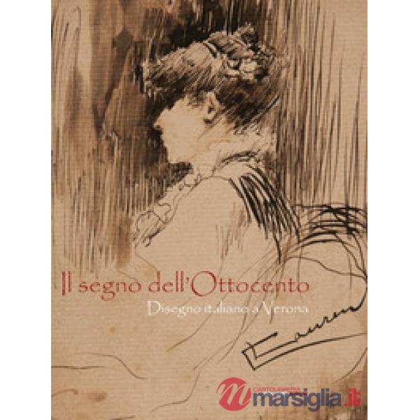 Segno dell'Ottocento. Disegno italiano a Verona. Ediz. illustrata (Il)