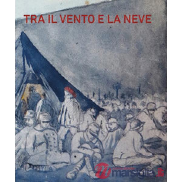 Tra il vento e la neve. Prigionieri italiani nella grande guerra. Catalogo della mostra (Pavia, 21 ottobre 2018-27 gennaio 2019)