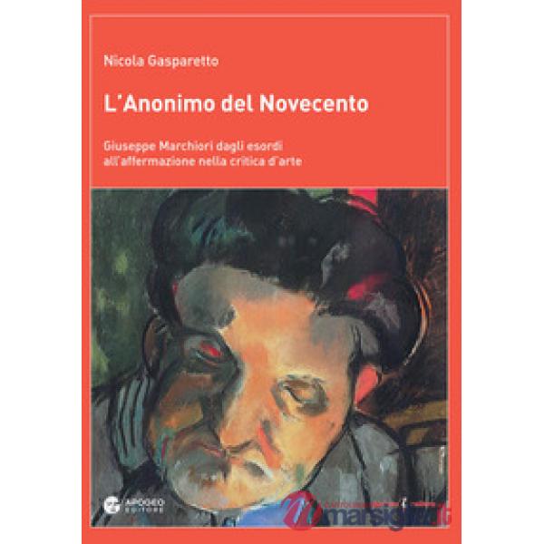 Anonimo del Novecento. Giuseppe Marchiori dagli esordi all'affermazione nella cr
