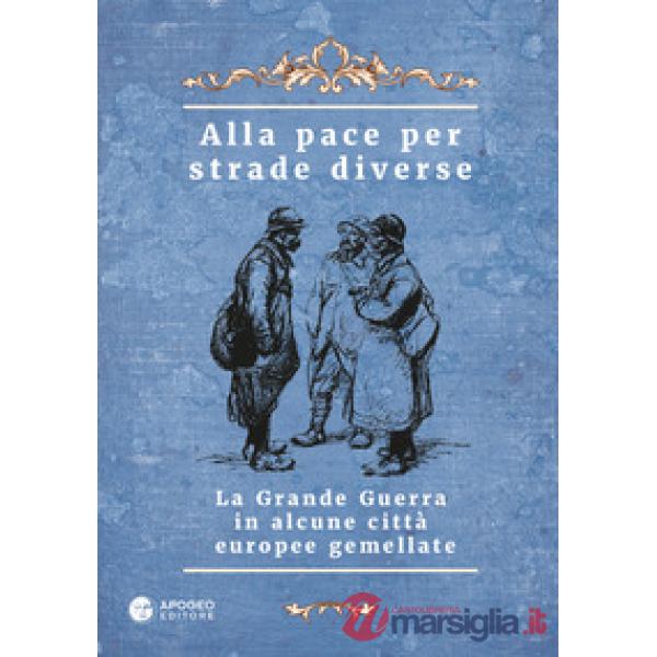 Alla pace per strade diverse. La Grande Guerra in alcune città europee gemellate