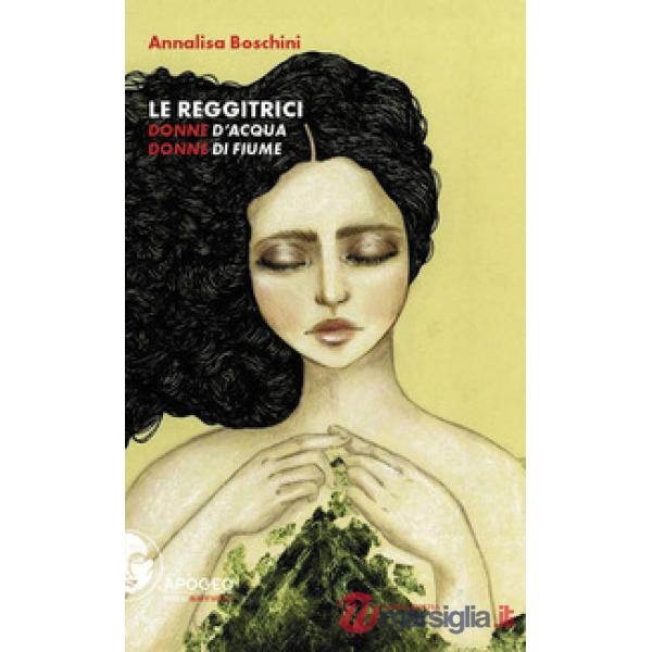 Reggitrici. Donne d'acqua, donne di fiume. Nuova ediz. (Le)