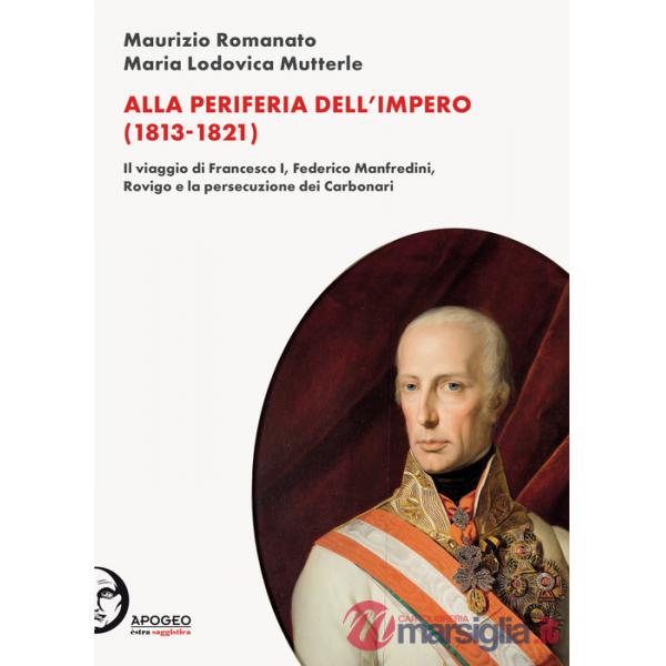 Alla periferia dell'Impero (1813-1821). Il viaggio di Francesco I, Federico Manfredini, Rovigo e la persecuzione dei Carbonari. 
