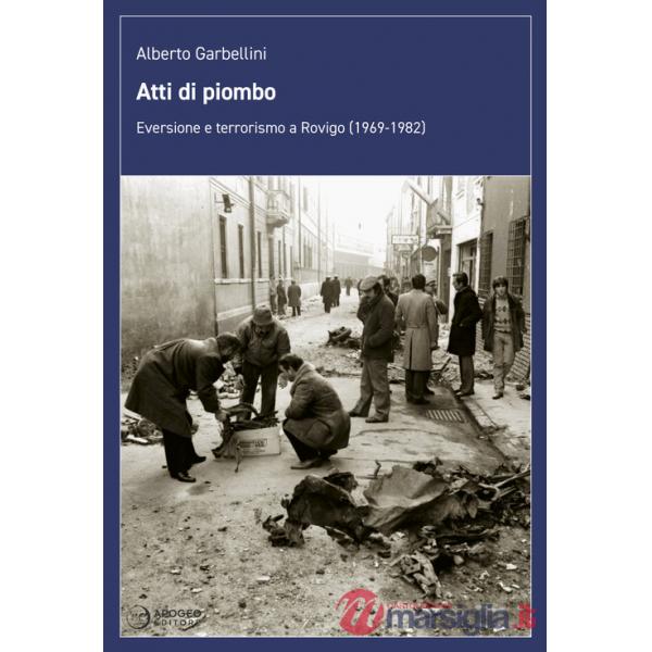 Atti di piombo. Eversione e terrorismo a Rovigo (1969-1982)