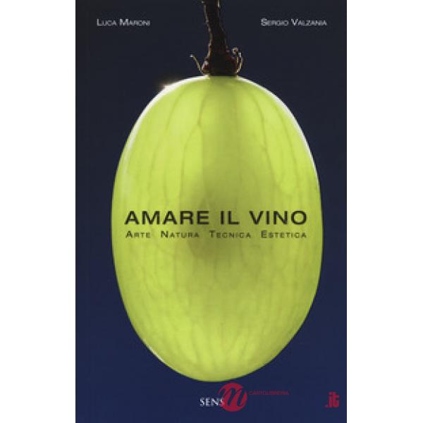 Amare il vino. Arte natura tecnica estetica