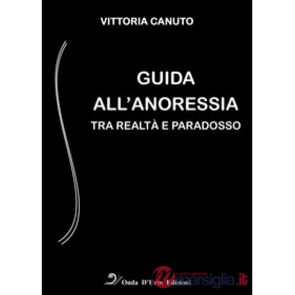 Guida all'anoressia. Tra realtà e paradosso