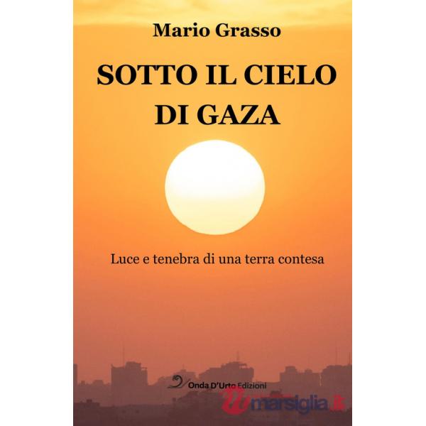 Sotto il cielo di Gaza. Luce e tenebra di una terra contesa