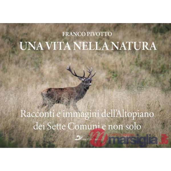 Vita nella natura. Racconti e immagini dell'Altopiano dei Sette Comuni e non solo (Una)