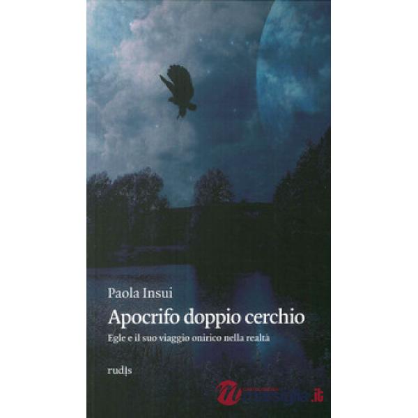 Apocrifo doppio cerchio. Egle e il suo viaggio onirico nella realtà