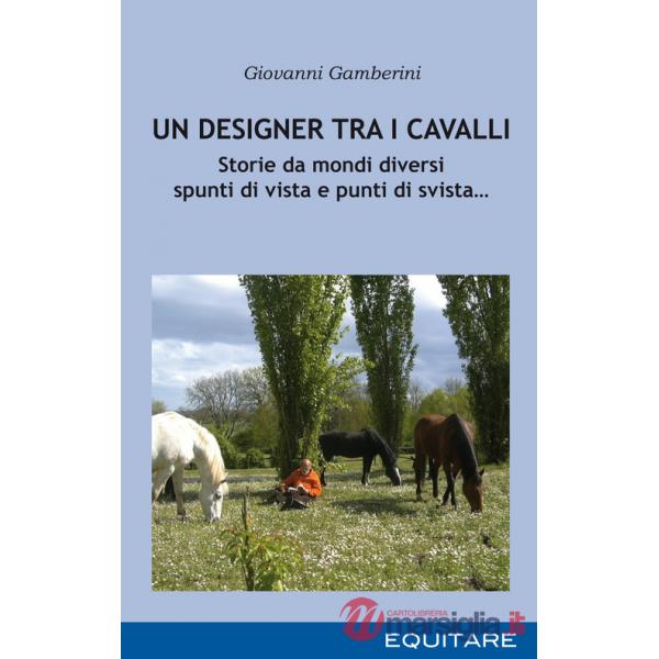 Designer tra i cavalli. Storie da mondi diversi spunti di vista e punti di svista... (Un)