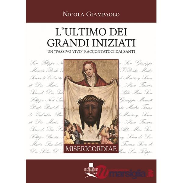 Ultimo dei grandi iniziati. Un «passivo vivo» raccontatoci dai santi (L')