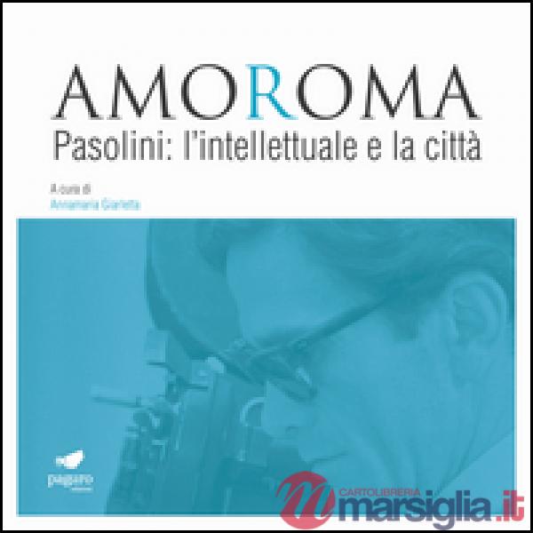 Amoroma. Pasolini: l'intellettuale e la città
